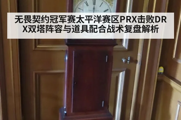 无畏契约冠军赛太平洋赛区PRX击败DRX双塔阵容与道具配合战术复盘解析